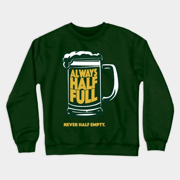 Always Half Full Never Half Empty St Patricks Day Beer Shirt Crewneck Sweatshirt by vo_maria